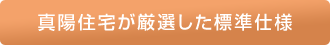 真陽住宅が厳選した標準仕様